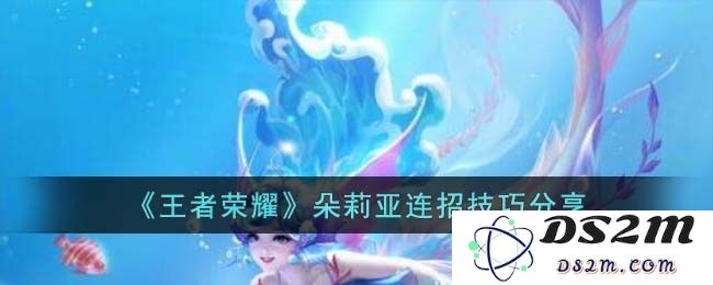 《王者荣耀》朵莉亚连招技巧分享：轻松掌握游戏节奏，致胜绝招尽在指尖！