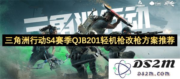 三角洲行动S4赛季QJB201轻机枪升级方案详解与推荐
