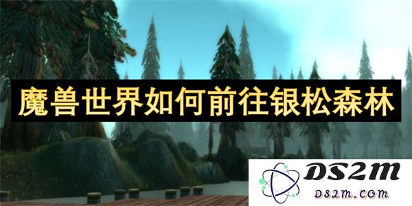 在魔兽世界中，如何顺利前往银松森林的详细指南与路线规划