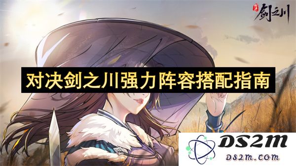 剑之川强力对决阵容搭配全面解析与实用技巧分享