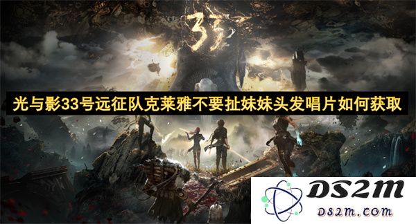 光与影33号远征队克莱雅如何获取不要扯妹妹头发的唱片方法及步骤解析