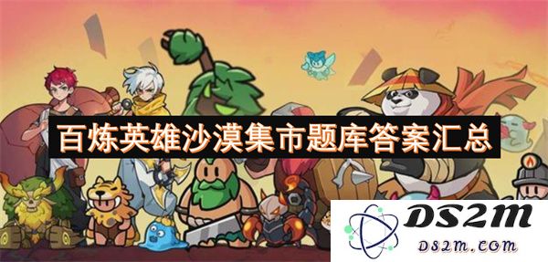 百炼英雄沙漠集市知识问答答案整理与汇总分享