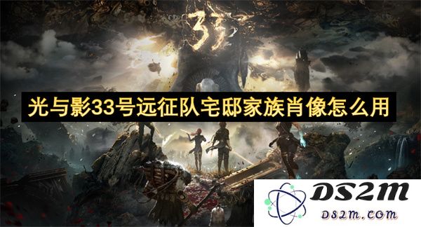 光影探索33号远征队宅邸家庭肖像的使用方法与技巧