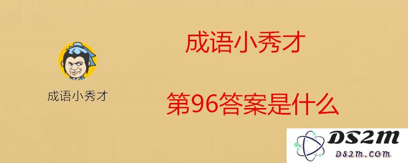如何顺利通过成语小秀才第九十六关？详细解析成语小秀才第九十六关的成语答案与说明