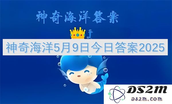 神奇海洋每日更新2025年5月9日最新答案分享与解析