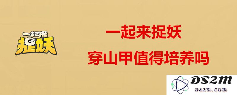 一起来捉妖中的穿山甲究竟强不强？深入分析穿山甲属性与战斗能力