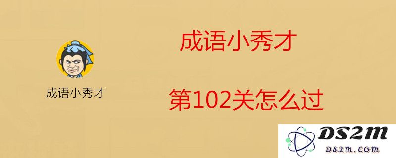 成语小秀才第102关应填入哪个成语？详细解析第102关正确答案汇总