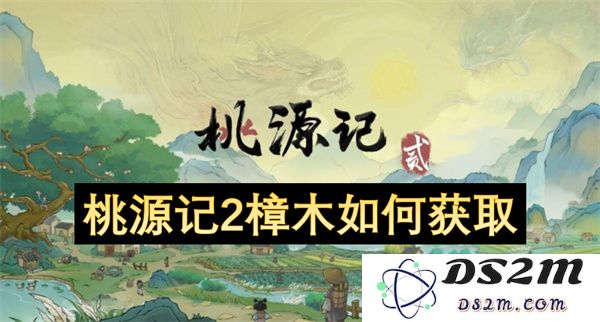 桃源记2游戏中樟木的获取方法与技巧详解，助力你的冒险之旅
