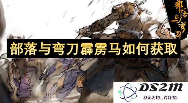 如何获得部落与弯刀霹雳马的详细攻略和实用技巧