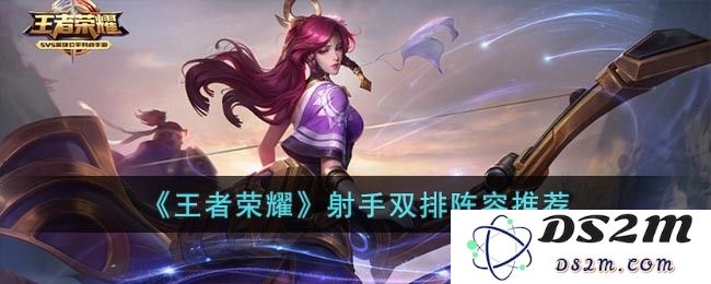 《王者荣耀》射手双排阵容推荐：最强搭档助你称霸峡谷！