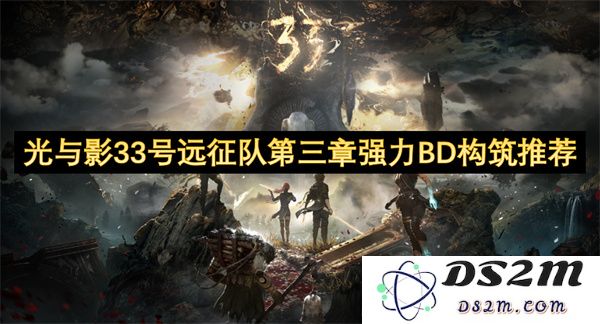 光与影33号远征队第三章强力BD构筑最佳攻略与推荐分享
