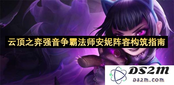 云顶之弈法师安妮阵容构筑详解与强音争霸策略分享