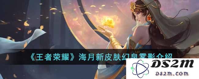 《王者荣耀》海月新皮肤幻泉雾影介绍：极致视觉盛宴，玩家不能错过的魅力