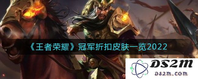《王者荣耀》冠军折扣皮肤一览2022：闪耀之战带来无限可能？ 绝美皮肤尽在掌握