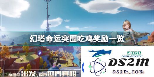 幻塔命运突围吃鸡奖励详细解析与分享-你不可错过的奖励一览