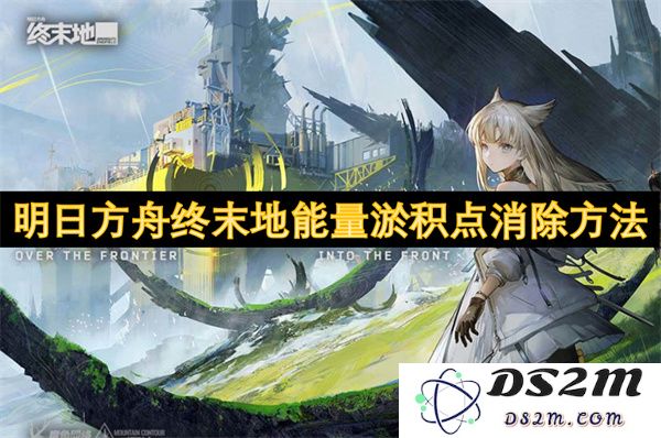 明日方舟如何有效消除终末地的能量淤积点及相关策略解析