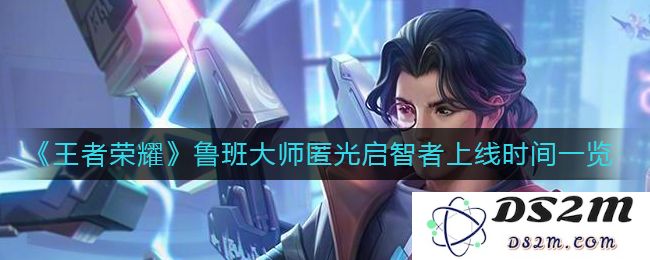 《王者荣耀》鲁班大师匿光启智者上线时间一览：全新玩法令人期待！ 热血战斗等你来！