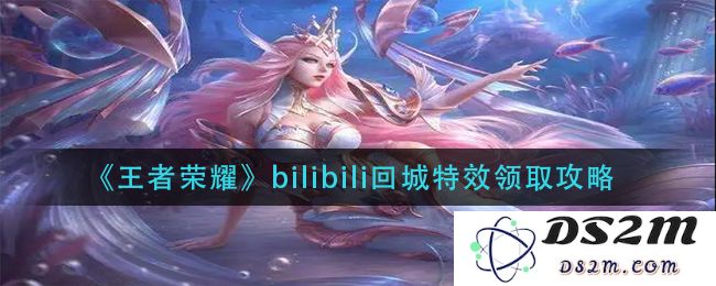 《王者荣耀》bilibili回城特效领取攻略：超炫特效，你绝对不能错过！