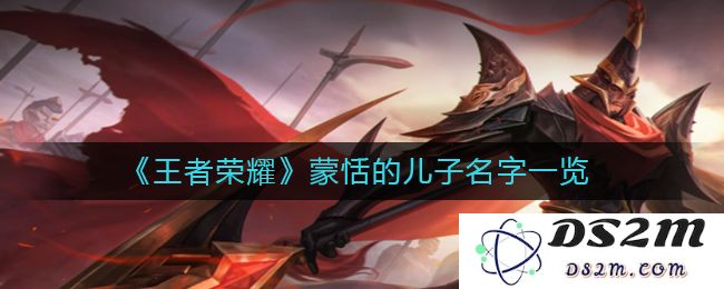 《王者荣耀》蒙恬的儿子名字一览：蒙羲？ 蒙轩