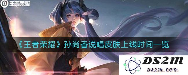 《王者荣耀》孙尚香说唱皮肤上线时间一览：时代先锋！ 一场音乐盛宴