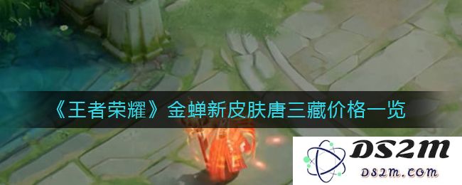 《王者荣耀》金蝉新皮肤唐三藏价格一览：到底值不值得入手？ 小伙伴们快来看！