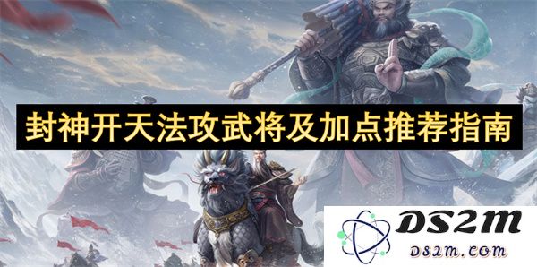 封神开天法攻武将加点推荐与实用技巧指南，助你快速掌握战斗策略