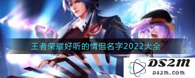 王者荣耀好听的情侣名字2022大全：甜蜜搭档？游戏中的浪漫