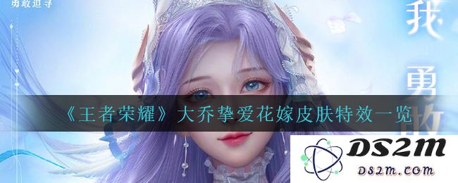 《王者荣耀》大乔挚爱花嫁皮肤特效一览：华丽视觉体验，技能一秒吸引眼球