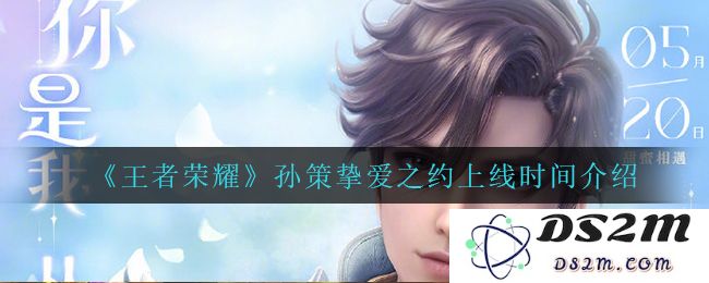 《王者荣耀》孙策挚爱之约上线时间介绍：震撼来袭！让我们一起期待