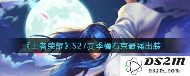 《王者荣耀》S27赛季橘右京最强出装：高手推荐最强装备搭配！战力飙升!