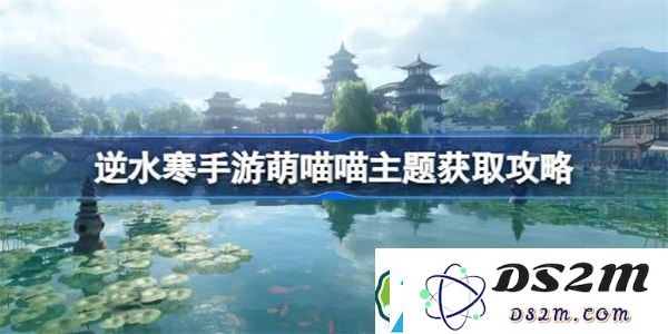逆水寒手游萌喵喵获取方式揭秘-逆水寒手游萌喵喵主题收集全攻略