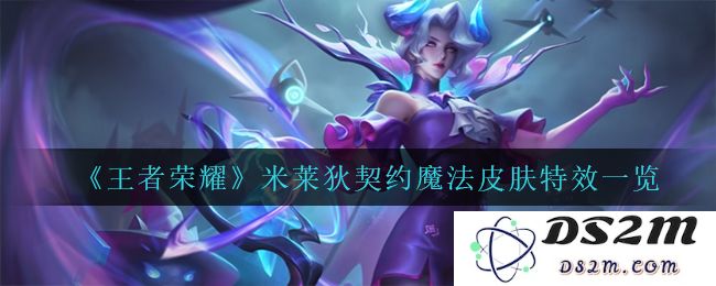 《王者荣耀》米莱狄契约魔法皮肤特效一览：视觉盛宴！梦幻般的魔法之旅
