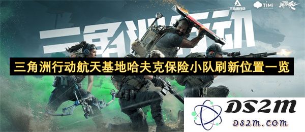 三角洲行动航天基地哈夫克保险小队最新位置更新与详细列表