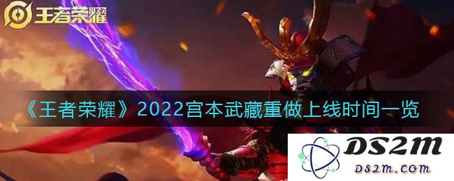 《王者荣耀》2022宫本武藏重做上线时间一览：战斗新形态，带你畅游王者世界
