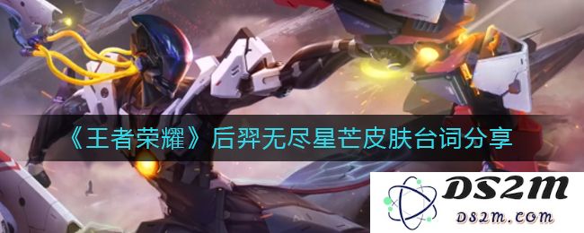 《王者荣耀》后羿无尽星芒皮肤台词分享：皮肤背后的故事与体验感受