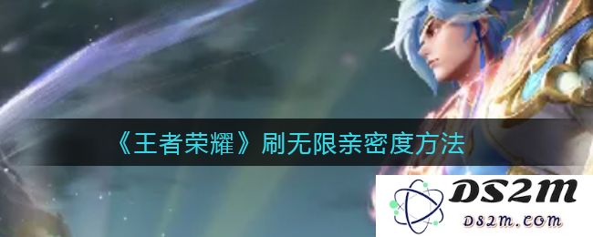 《王者荣耀》刷无限亲密度方法：让你迅速上分！ 聚焦神器大揭秘