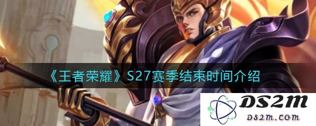 《王者荣耀》S27赛季结束时间介绍：你准备好迎接新赛季了吗？