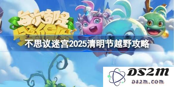 探索不思议迷宫清明节越野活动攻略 2025清明节越野玩法详解与多图分享