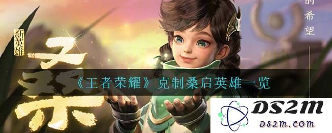 《王者荣耀》克制桑启英雄一览：完美应对这位神秘英雄的绝佳选择！