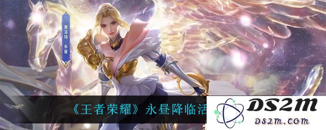 《王者荣耀》永昼降临活动介绍：热血沸腾的全新挑战！ 你准备好了吗？