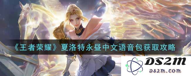 《王者荣耀》夏洛特永昼中文语音包获取攻略：夏日狂欢！ 语音包怎么拿？