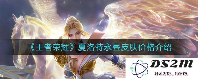 《王者荣耀》夏洛特永昼皮肤价格介绍：究竟这一皮肤值不值得入手？