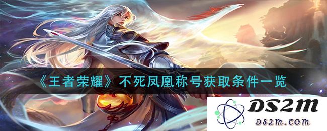 《王者荣耀》不死凤凰称号获取条件一览：你也想获得辉煌称号？来看看这里！