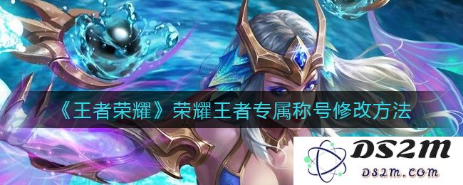 《王者荣耀》荣耀王者专属称号修改方法：揭开称号背后的秘密，提升你的游戏身份!