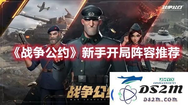 新手玩家在战争公约中开局阵容选择的实用建议与优质推荐
