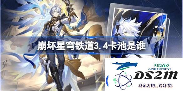 崩坏星穹铁道3.4版本卡池详细解析-崩坏星穹铁道3.4版本将引入哪些新角色和强力卡池