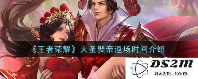 《王者荣耀》大圣娶亲返场时间介绍：这次你准备好了吗？精彩不容错过