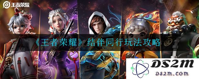 《王者荣耀》结伴同行玩法攻略：携手共战，荣耀共鸣！