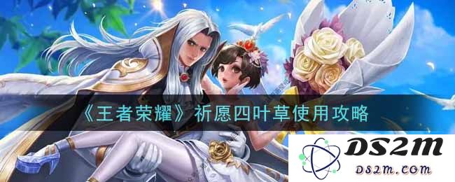 《王者荣耀》祈愿四叶草使用攻略：如何破解四叶草的神秘力量，赢取丰厚奖励！