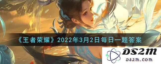 《王者荣耀》2022年3月2日每日一题答案：这道题目真的太简单了，你会吗？